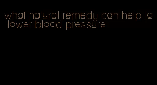 what natural remedy can help to lower blood pressure