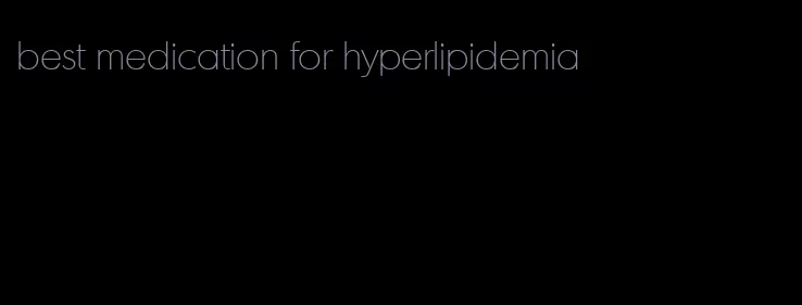 best medication for hyperlipidemia