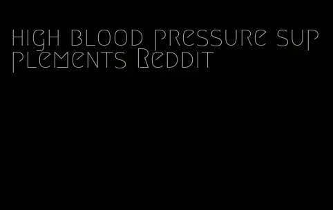 high blood pressure supplements Reddit