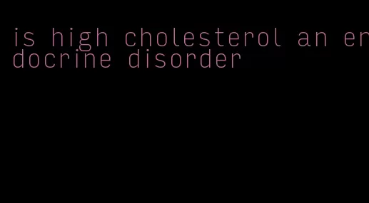 is high cholesterol an endocrine disorder