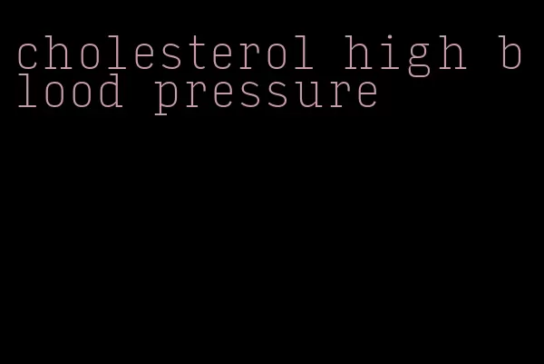 cholesterol high blood pressure