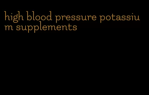 high blood pressure potassium supplements