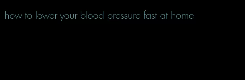 how to lower your blood pressure fast at home