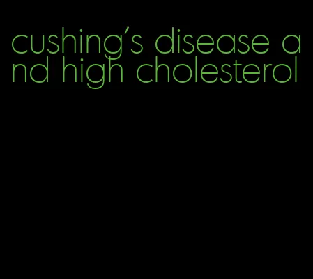 cushing's disease and high cholesterol