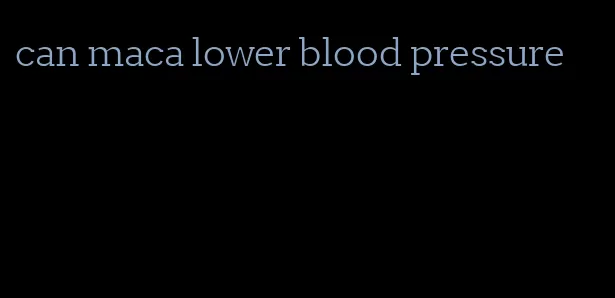 can maca lower blood pressure