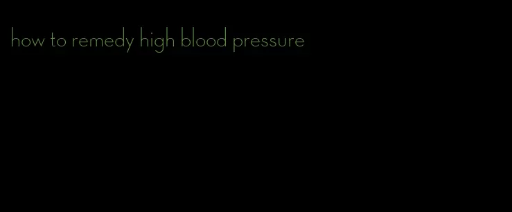 how to remedy high blood pressure