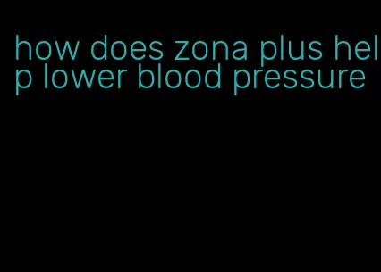 how does zona plus help lower blood pressure