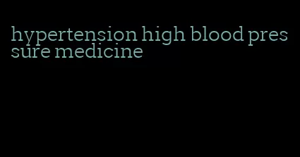 hypertension high blood pressure medicine