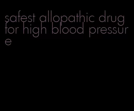 safest allopathic drug for high blood pressure
