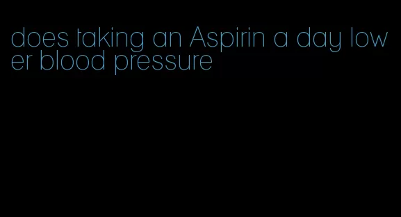 does taking an Aspirin a day lower blood pressure