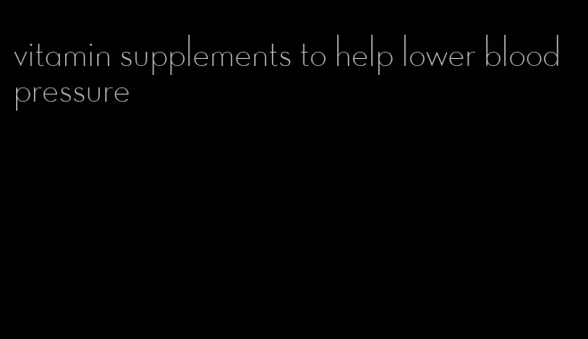 vitamin supplements to help lower blood pressure