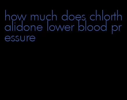 how much does chlorthalidone lower blood pressure