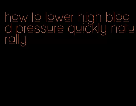 how to lower high blood pressure quickly naturally