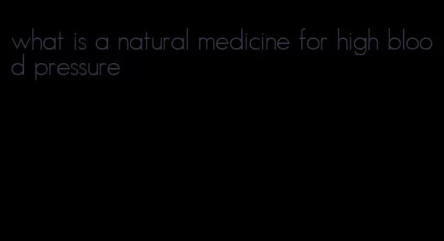 what is a natural medicine for high blood pressure