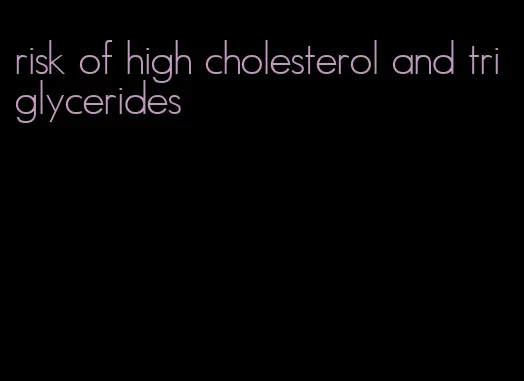 risk of high cholesterol and triglycerides