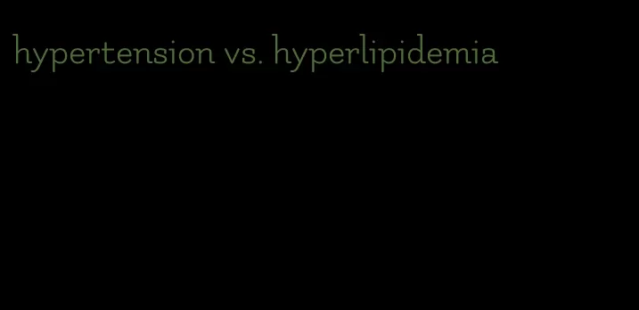 hypertension vs. hyperlipidemia