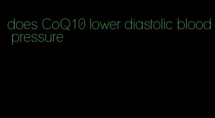 does CoQ10 lower diastolic blood pressure