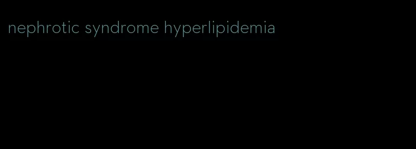 nephrotic syndrome hyperlipidemia
