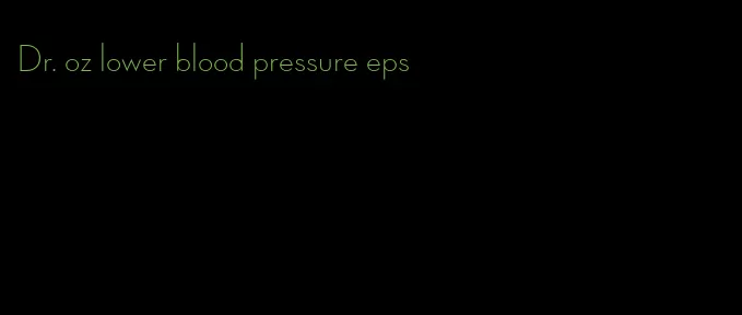 Dr. oz lower blood pressure eps