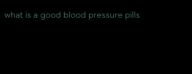 what is a good blood pressure pills