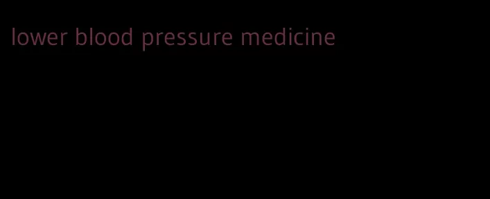lower blood pressure medicine