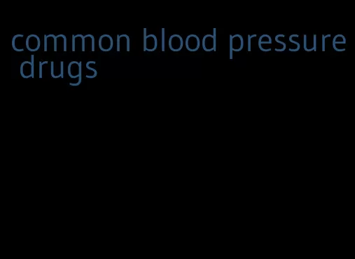 common blood pressure drugs