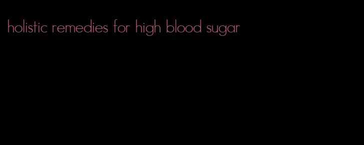 holistic remedies for high blood sugar