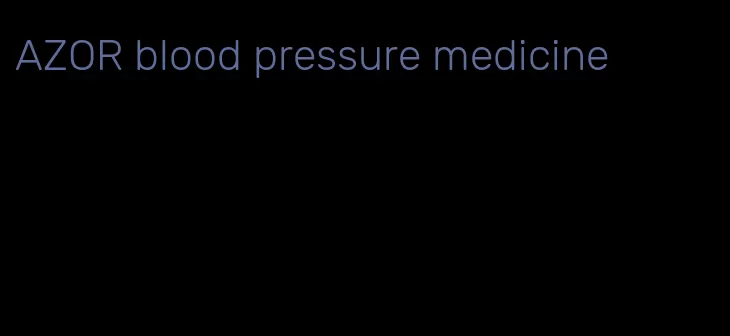 AZOR blood pressure medicine