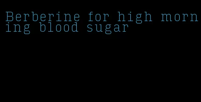 Berberine for high morning blood sugar