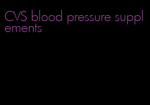 CVS blood pressure supplements
