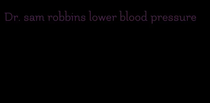 Dr. sam robbins lower blood pressure