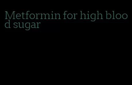 Metformin for high blood sugar