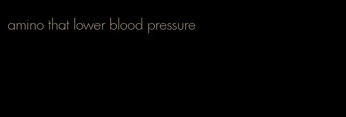 amino that lower blood pressure
