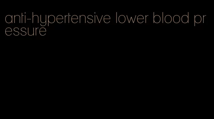 anti-hypertensive lower blood pressure