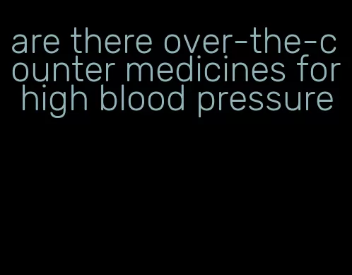 are there over-the-counter medicines for high blood pressure