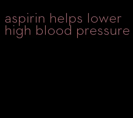 aspirin helps lower high blood pressure
