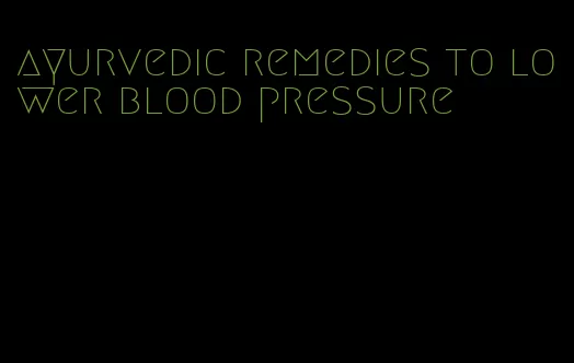 ayurvedic remedies to lower blood pressure