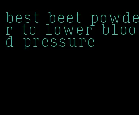 best beet powder to lower blood pressure