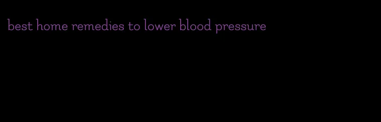 best home remedies to lower blood pressure