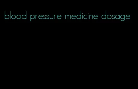 blood pressure medicine dosage