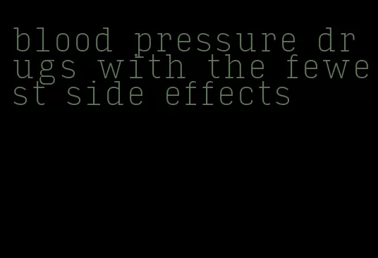 blood pressure drugs with the fewest side effects