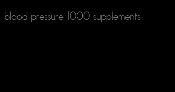 blood pressure 1000 supplements