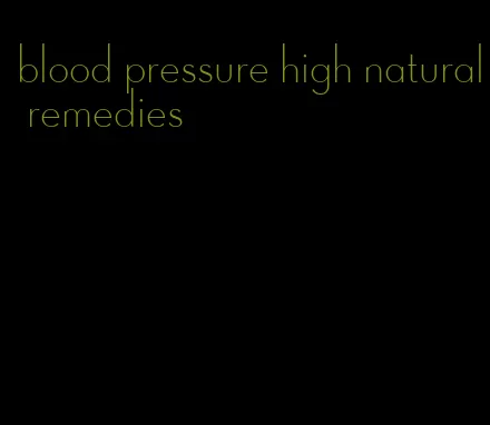 blood pressure high natural remedies