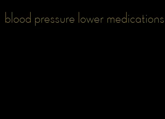 blood pressure lower medications