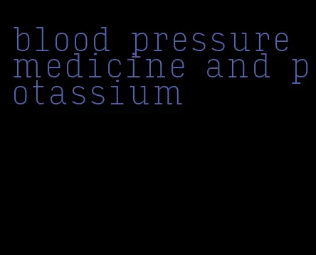 blood pressure medicine and potassium