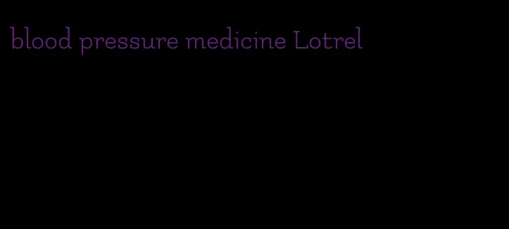 blood pressure medicine Lotrel