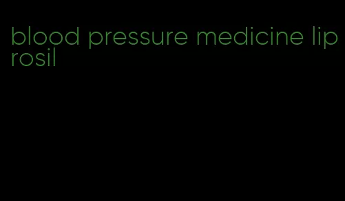 blood pressure medicine liprosil