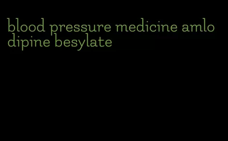 blood pressure medicine amlodipine besylate