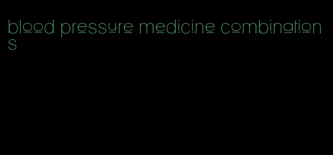 blood pressure medicine combinations