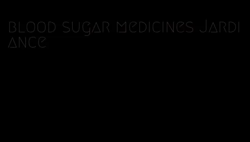 blood sugar medicines Jardiance